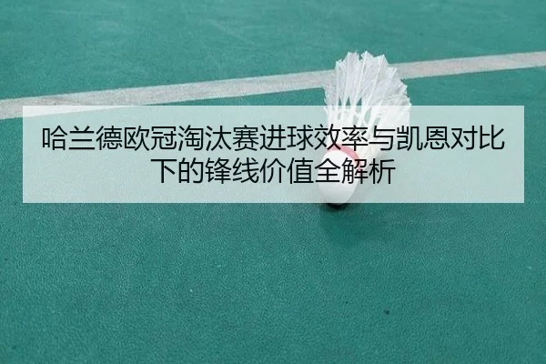 哈兰德欧冠淘汰赛进球效率与凯恩对比下的锋线价值全解析